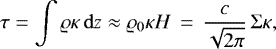 Mathematical equation: \begin{equation*}\tau = \int \varrho \kappa {\,\mathrm{d}}{z} \approx \varrho_0 \kappa H \, = \, \frac{c}{\sqrt{2\pi}} \, \Sigma \kappa, \end{equation*}