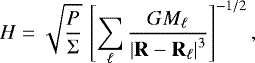 Mathematical equation: \begin{equation*}H = \sqrt{\frac{P}{\Sigma}} \, \left[\sum_{\ell} \frac{G M_{\ell}}{\left| \bm{\mathrm{R}} - \bm{\mathrm{R}}_{\ell} \right|^3} \right]^{-1/2}, \end{equation*}