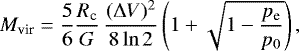 Mathematical equation: \begin{equation*} M_{\textrm{vir}} = \frac{5}{6} \frac{R_{\textrm{c}}}{G}\,\frac{(\Delta V)^2}{8\ln2} \left(1+\sqrt{1-\frac{p_{\textrm{e}}}{p_0}}\right) ,\end{equation*}