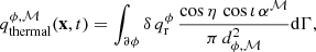 Mathematical equation: $$ \begin{aligned} q^{\phi , \mathcal{M} }_{\mathrm{thermal} } (\mathbf x , t) = \int _{\partial \phi } \delta \, q^\phi _\mathrm{r} \, \frac{\cos \eta \, \cos \iota \, \alpha ^\mathcal{M} }{\pi \, d_{\phi , \mathcal{M} }^2} \mathrm{d} \Gamma , \end{aligned} $$