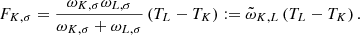 Mathematical equation: $$ \begin{aligned} F_{K, \sigma } = \frac{\omega _{K, \sigma } \omega _{L, \sigma }}{\omega _{K, \sigma } + \omega _{L, \sigma }} \left(T_L - T_K \right) := \tilde{\omega }_{K, L} \left(T_L - T_K \right). \end{aligned} $$