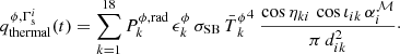 Mathematical equation: $$ \begin{aligned} q_\mathrm{thermal} ^{\phi , \Gamma _\mathrm{s} ^i} (t) = \sum \limits _{k=1}^{18} P_k^{\phi ,\mathrm{rad} } \, \epsilon _k^\mathrm \phi \, \sigma _{\mathrm{SB} }\, \bar{T}{_k^\mathrm \phi }^4 \ \frac{\cos \eta _{ki} \, \cos \iota _{ik} \, \alpha ^\mathcal{M} _i}{\pi \, d_{ik}^2}\cdot \end{aligned} $$