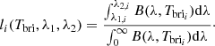 Mathematical equation: $$ \begin{aligned} l_i(T_\mathrm{bri} ,\lambda _{1}, \lambda _{2}) = \frac{\int _{\lambda _{1,i}}^{\lambda _{2,i}}B(\lambda , T_{\mathrm{bri} _i})\mathrm{d}\lambda }{\int _{0}^{\infty } B(\lambda , T_{\mathrm{bri} _i})\mathrm{d}\lambda }\cdot \end{aligned} $$