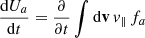 Mathematical equation: $$ \frac{\mathrm{d} U_a}{\mathrm{d} t}=\frac{\partial }{\partial t}\int \mathrm{d}\mathbf{{v}}\, { v}_{\parallel }\,f_a $$