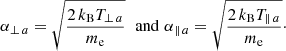 Mathematical equation: $$ \begin{aligned} \alpha _{\perp \, {a}}= \sqrt{\frac{2\, k_{\rm B} T_{\perp \, {a}}}{m_{\rm e}}}\,\, \text{ and} \,\, \alpha _{\parallel \, {a}}= \sqrt{\frac{2\, k_{\rm B} T_{\parallel \, {a}}}{m_{\rm e}}}\cdot \end{aligned} $$