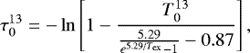Mathematical equation: \begin{equation*} \tau_0^{13} = - \ln \left[1 - \frac{T_0^{13}}{\frac{5.29}{e^{5.29/T_{\mathrm{ex}}}-1}-0.87} \right], \end{equation*}