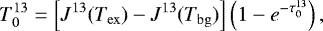 Mathematical equation: \begin{equation*} T_0^{13} = \left[J^{13}(T_{\mathrm{ex}}) - J^{13}(T_{\mathrm{bg}})\right] \left(1 - e^{-\tau_0^{13}}\right), \end{equation*}