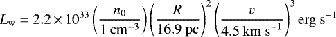 Mathematical equation: \begin{equation*} L_{\mathrm{w}} = 2.2\,{\times}\,10^{33} \left(\frac{n_0}{1~\mathrm{cm}^{-3}}\right) \left(\frac{R}{16.9~\mathrm{pc}}\right)^2 \left(\frac{v}{4.5~\mathrm{km~s}^{-1}}\right)^3 \mathrm{erg~s}^{-1} \end{equation*}