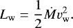 Mathematical equation: \begin{equation*} L_{\mathrm{w}} = \frac{1}{2}\dot{M}v_{\mathrm{w}}^2. \end{equation*}