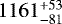 Mathematical equation: $1161^{+53}_{-81}$