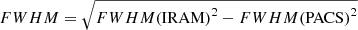 Mathematical equation: $ FWHM =\sqrt{{FWHM(\mathrm{IRAM})}^2-{FWHM(\mathrm{PACS})}^2} $