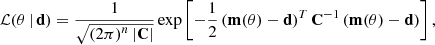 Mathematical equation: $$ \begin{aligned} \mathcal{L} (\mathbf \theta \, \vert \, \mathbf d ) = \frac{1}{\sqrt{\left(2 \pi \right)^{n} \vert \mathbf C \vert }} \exp \left[-\frac{1}{2} \left(\mathbf m (\mathbf \theta ) - \mathbf d \right)^{T}\mathbf{C }^{-1} \left(\mathbf m (\mathbf \theta ) - \mathbf d \right) \right], \end{aligned} $$