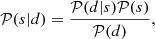 Mathematical equation: $$ \begin{aligned} \mathcal{P} (s|d)= \frac{\mathcal{P} (d|s)\mathcal{P} (s)}{\mathcal{P} (d)}, \end{aligned} $$