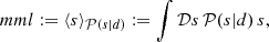Mathematical equation: $$ \begin{aligned}&mml:=\langle s \rangle _{\mathcal{P} (s|d)} := \int \mathcal{D} s\,\mathcal{P} (s|d)\, s,\end{aligned} $$