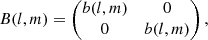 Mathematical equation: $$ \begin{aligned} B(l,m) = \begin{pmatrix}b(l,m)&0\\ 0&b(l,m) \end{pmatrix}, \end{aligned} $$
