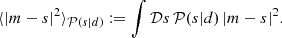 Mathematical equation: $$ \begin{aligned}&\langle |m-s|^2 \rangle _{\mathcal{P} (s|d)} := \int \mathcal{D} s\,\mathcal{P} (s|d)\, |m-s|^2. \end{aligned} $$