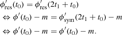 Mathematical equation: $$ \begin{aligned}&\phi _\mathrm{res} ^\prime (t_0) = \phi _\mathrm{res} ^\prime (2t_1+t_0)\nonumber \\&\Leftrightarrow \phi ^\prime (t_0) - m = \phi _\mathrm{sym} ^\prime (2t_1+t_0)-m\nonumber \\&\Leftrightarrow \phi ^\prime (t_0) - m = \phi ^\prime (t_0) - m. \end{aligned} $$