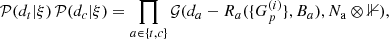 Mathematical equation: $$ \begin{aligned}&\mathcal{P} (d_t|\xi )\,\mathcal{P} (d_c|\xi ) =\prod _{a\in \{t,c\}} \mathcal{G} (d_a-R_a(\{G_p^{(i)}\}, B_a), N_{\rm a}\otimes {\mathbb{1} }),\end{aligned} $$