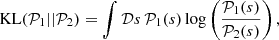 Mathematical equation: $$ \begin{aligned} \mathrm{KL} ({\mathcal{P} }_1 || {\mathcal{P} }_2) = \int {\mathcal{D} }s\, {\mathcal{P} }_1 (s) \log \left( \frac{{\mathcal{P} }_1 (s)}{{\mathcal{P} }_2(s)}\right), \end{aligned} $$
