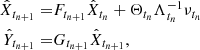 Mathematical equation: $$ \begin{aligned} \hat{X}_{t_{n+1}} =&F_{t_{n+1}} \hat{X}_{t_n} + \Theta _{t_n} \Lambda _{t_n}^{-1} \nu _{t_n}\nonumber \\ \hat{Y}_{t_{n+1}} =&G_{t_{n+1}} \hat{X}_{t_{n+1}}, \end{aligned} $$