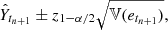 Mathematical equation: $$ \begin{aligned} \hat{Y}_{t_{n+1}} \pm z_{1-\alpha /2} \sqrt{\mathbb{V} (e_{t_{n+1}})} , \end{aligned} $$