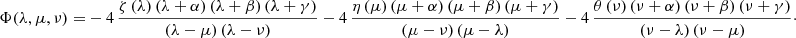 Mathematical equation: $$ \begin{aligned} \Phi (\lambda ,\mu ,\nu )=&-4\,{\frac{\zeta \left( \lambda \right) \left( \lambda +\alpha \right) \left( \lambda +\beta \right) \left( \lambda +\gamma \right) }{ \left( \lambda -\mu \right) \left( \lambda -\nu \right) }}-4\,{ \frac{\eta \left( \mu \right) \left( \mu +\alpha \right) \left( \mu + \beta \right) \left( \mu +\gamma \right) }{ \left( \mu -\nu \right) \left( \mu -\lambda \right) }}-4\,{\frac{\theta \left( \nu \right) \left( \nu +\alpha \right) \left( \nu +\beta \right) \left( \nu + \gamma \right) }{ \left( \nu -\lambda \right) \left( \nu -\mu \right) } }\cdot \end{aligned} $$