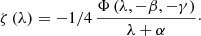 Mathematical equation: $$ \begin{aligned} \zeta \left( \lambda \right) =-1/4\,{\frac{\Phi \left( \lambda ,-\beta ,- \gamma \right) }{\lambda +\alpha }}\cdot \end{aligned} $$