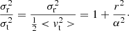 Mathematical equation: $$ \begin{aligned} \frac{\sigma _{\rm r}^2}{\sigma _{\rm t}^2}=\frac{\sigma _{\rm r}^2}{ \frac{1}{2} <v_{\rm t}^2> } = 1 + \frac{r^2}{\alpha ^2}\cdot \end{aligned} $$