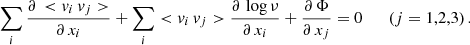 Mathematical equation: $$ \begin{aligned} \sum _i \frac{\partial \, <v_i \, v_j> }{\partial \, x_i} +\sum _i <v_i \, v_j> \frac{\partial \, \log \nu }{\partial \, x_i} + \frac{\partial \, \Phi }{\partial \, x_j} = 0 \quad \quad (j=1,2,3)\, . \end{aligned} $$