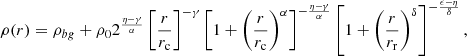 Mathematical equation: $$ \begin{aligned} \rho (r)=\rho _{bg}+\rho _{0}2^{\frac{\eta -\gamma }{\alpha }}\left[\dfrac{r}{r_{\rm c}}\right]^{-\gamma }\left[1+\left(\dfrac{r}{r_{\rm c}}\right)^{\alpha }\right]^{-\frac{\eta -\gamma }{\alpha }}\left[1+\left(\dfrac{r}{r_{\rm r}}\right)^{\delta }\right]^{-\frac{\epsilon -\eta }{\delta }}, \end{aligned} $$