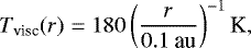 Mathematical equation: \begin{equation*}T_{\textrm{visc}} (r) = 180 \left(\frac{r}{0.1 \: \textrm{au}}\right)^{-1} {\textrm{K}}, \end{equation*}