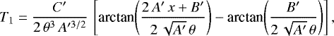 Mathematical equation: \begin{equation*} T_1 = \frac{C'}{2\,\theta^3\,A'^{3/2}}\,\left[\textrm{arctan}{\left(\frac{2\,A'\,x+B'}{2\,\sqrt{A'}\,\theta}\right)}-\textrm{arctan}{\left(\frac{B'}{2\,\sqrt{A'}\,\theta}\right)}\right],\end{equation*}