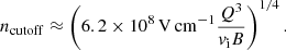 Mathematical equation: $$ \begin{aligned} n_{\rm cutoff} \approx \left(6.2 \times 10^{8}\,\mathrm{V}\,\mathrm{cm}^{-1}\frac{Q^{3}}{v_{\rm i}B}\right)^{1/4}. \end{aligned} $$