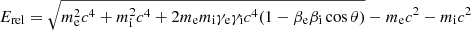 Mathematical equation: $$ \begin{aligned} E_{\rm rel} =\sqrt{m_{\rm e}^2{c^4} + m_{\rm i}^2{c^4} + 2{m_{\rm e}}{m_{\rm i}}{\gamma _{\rm e}}{\gamma _{\rm i}}{c^4}(1 - {\beta _{\rm e}}{\beta _{\rm i}}\cos \theta )} - {m_{\rm e}}{c^2} - {m_{\rm i}}{c^2} \end{aligned} $$