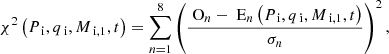 Mathematical equation: $$ \begin{aligned} \chi ^2\left(P_{\text{ i}}, q_{\text{ i}}, M_{\text{ i,} \text{1}}, t\right) =\sum _{n=1}^{8} \left(\frac{{\text{ O}}_n - {\text{ E}}_n\left(P_{\text{ i}}, q_{\text{ i}}, M_{\text{ i,1}}, t\right)}{\sigma _n}\right)^2, \end{aligned} $$