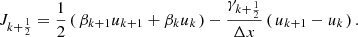 Mathematical equation: $$ \begin{aligned} J_{k+\frac{1}{2}}=\frac{1}{2}\left(_{\,}\beta _{k+1}u_{k+1}+\beta _{k}u_{k\,}\right)-\frac{\gamma _{k+\frac{1}{2}}}{\Delta x}\left(_{\,}u_{k+1}-u_{k\,}\right). \end{aligned} $$