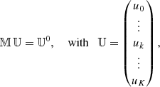 Mathematical equation: $$ \begin{aligned} \mathbb{M} \,\mathbb{U} =\mathbb{U} ^{0}, \quad \text{ with}\quad \mathbb{U} =\begin{pmatrix} u_0 \\ \vdots \\ u_{k} \\ \vdots \\ u_K \end{pmatrix}, \end{aligned} $$