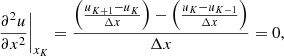 Mathematical equation: $$ \begin{aligned} \left.\frac{\partial ^2 u}{\partial x^2}\right|_{x_{K}} = \frac{\left(\frac{u_{K+1}-u_{K}}{\Delta x}\right) - \left(\frac{u_{K}-u_{K-1}}{\Delta x}\right)}{\Delta x}=0 , \end{aligned} $$