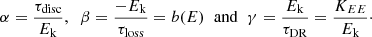 Mathematical equation: $$ \begin{aligned} \alpha = {\frac{\tau _{\rm disc}}{E_{\rm k}}},\;\; \beta = {\frac{- E_{\rm k}}{\tau _{\rm loss}}} = b(E) \;\;\mathrm{and}\;\; \gamma = {\frac{E_{\rm k}}{\tau _{\rm DR}}} = {\frac{K_{EE}}{E_{\rm k}}}\cdot \end{aligned} $$