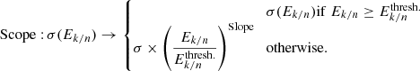 Mathematical equation: $$ \begin{aligned} {\rm{Scope:}}\,\sigma ({E_{k/n}}) \to \begin{cases} & \sigma(E_{k/n}) {\rm if}~E_{k/n}\geq E_{k/n}^{\rm thresh.}\\ \displaystyle\sigma\times \left(\frac{E_{k/n}}{E_{k/n}^{\rm thresh.}}\right )^{\rm Slope} & {\rm otherwise}. \end{cases} \end{aligned} $$