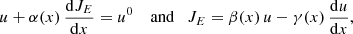 Mathematical equation: $$ \begin{aligned} u + \alpha (x)_{\,}{\displaystyle \frac{\mathrm{d}J_E}{\mathrm{d}x}} = u^{0} \quad \text{ and}\quad J_E= \beta (x)_{\,} u - \gamma (x)_{\,}{\displaystyle \frac{\mathrm{d}u}{\mathrm{d}x}}, \end{aligned} $$