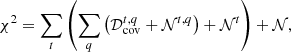 Mathematical equation: $$ \begin{aligned} \chi ^2 = \sum _{t}\left( \sum _{q} \left( \mathcal{D}_{\rm cov}^{t,q} + \mathcal{N}^{t,q}\right) + \mathcal{N}^t\right) + \mathcal{N}, \end{aligned} $$