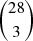 Mathematical equation: $ \binom{28}{3} $