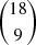 Mathematical equation: $ \binom{18}{9} $