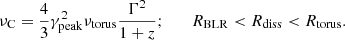 Mathematical equation: $$ \begin{aligned} \nu _{\rm C} = {4\over 3}\gamma ^2_{\rm peak} \nu _{\rm torus} {\Gamma ^2 \over 1+z}; \qquad R_{\rm BLR} < R_{\rm diss} < R_{\rm torus}. \end{aligned} $$
