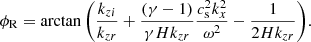 Mathematical equation: $$ \begin{aligned} \phi _{\rm R}=\arctan \Bigg (\frac{k_{zi}}{k_{zr}}+\frac{(\gamma -1)}{\gamma Hk_{zr}}\frac{c_{\rm s}^2k_x^2}{\omega ^2}-\frac{1}{2Hk_{zr}} \Bigg ). \end{aligned} $$