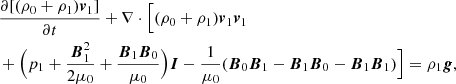 Mathematical equation: $$ \begin{aligned}&\frac{\partial [(\rho _0+\rho _1)\boldsymbol{v}_1]}{\partial t}+\nabla \cdot \Big [(\rho _0+\rho _1)\boldsymbol{v}_1\boldsymbol{v}_1\nonumber \\&+\Big (p_1 +\frac{\boldsymbol{B}_1^2}{2\mu _0}+\frac{\boldsymbol{B}_1\boldsymbol{B}_0}{\mu _0}\Big )\boldsymbol{I}- \frac{1}{\mu _0}(\boldsymbol{B}_0\boldsymbol{B}_1-\boldsymbol{B}_1\boldsymbol{B}_0-\boldsymbol{B}_1\boldsymbol{B}_1)\Big ]=\rho _1 \boldsymbol{g} , \end{aligned} $$