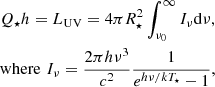 Mathematical equation: $$ \begin{aligned}&Q_{\star } h = L_{\rm UV} = 4\pi R_{\star }^2\int ^{\infty }_{\nu _0}I_{\nu }\mathrm{d}{\nu },\\&\mathrm{where}\,\,I_{\nu }= \frac{2\pi h\nu ^3}{c^2}\frac{1}{e^{h\nu /kT_{\star }}-1}, \end{aligned} $$