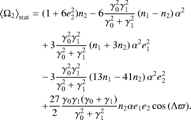 Mathematical equation: \begin{eqnarray*} \big< \Omega_2 \big>_{\textrm{stat}} &= & (1 + 6 e_2^2) n_2 - 6 \frac{\gamma_0^2 \gamma_1^2}{\gamma_0^2 + \gamma_1^2} \left(n_1-n_2 \right) \alpha^2 \nonumber\\ &&+\, 3 \frac{\gamma_0^2 \gamma_1^2}{\gamma_0^2 + \gamma_1^2} \left(n_1 + 3n_2 \right) \alpha^2 e_1^2 \nonumber\\ &&-\, 3 \frac{\gamma_0^2 \gamma_1^2}{\gamma_0^2 + \gamma_1^2} \left(13 n_1 - 41 n_2 \right) \alpha^2 e_2^2 \nonumber\\ &&+ \frac{27}{2} \frac{\gamma_0 \gamma_1 (\gamma_0+\gamma_1)}{\gamma_0^2 + \gamma_1^2} n_2 \alpha e_1 e_2 \cos\,(\Delta \varpi).\end{eqnarray*}