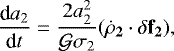 Mathematical equation: \begin{equation*} \frac{\textrm{d}a_2}{\textrm{d}t} = \frac{2 a^2_2 }{\mathcal{G}\sigma_2} (\dot{\mathbf{\rho}}_{\mathbf 2} \cdot \delta\bf{f_2}),\end{equation*}